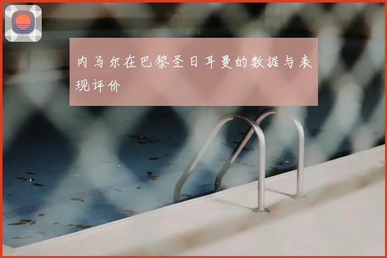 内马尔在巴黎圣日耳曼的数据与表现评价