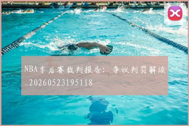 NBA季后赛裁判报告：争议判罚解读_20260523195118