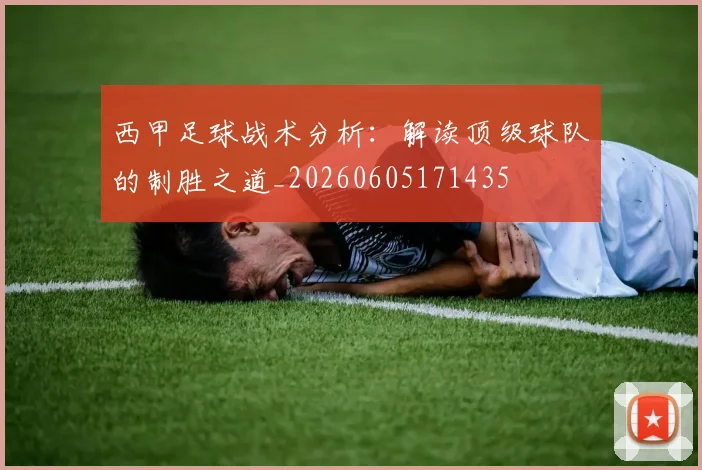 西甲足球战术分析：解读顶级球队的制胜之道_20260605171435