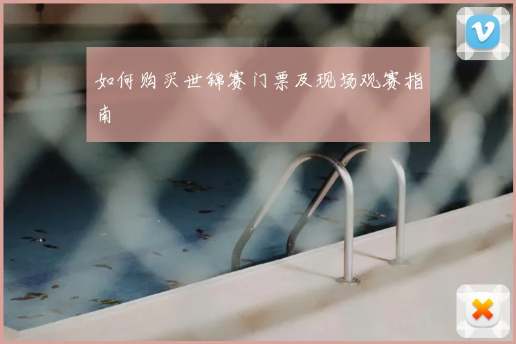 如何购买世锦赛门票及现场观赛指南